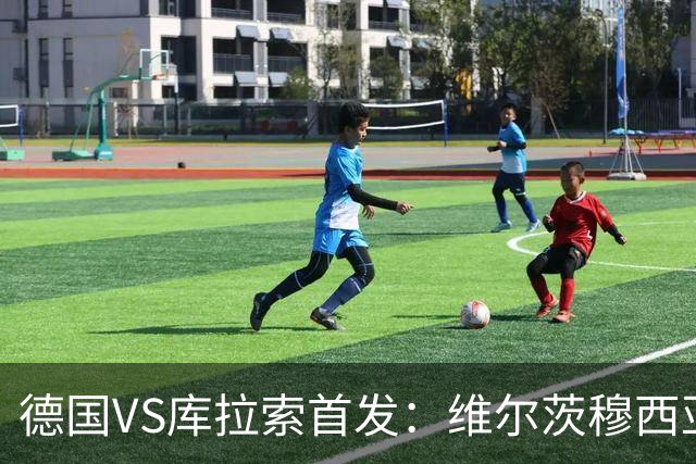 德国VS库拉索首发：维尔茨穆西亚拉配萨内 诺伊尔首发