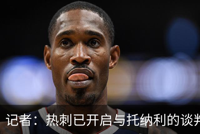 记者：热刺已开启与托纳利的谈判，但尚未向纽卡正式报价